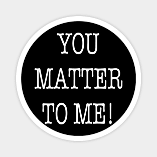 You Matter To Me! Magnet